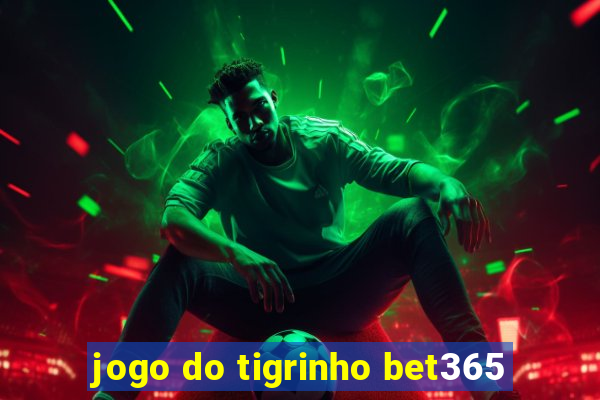 jogo do tigrinho bet365