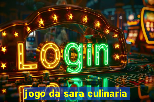 jogo da sara culinaria