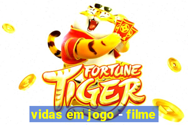 vidas em jogo - filme