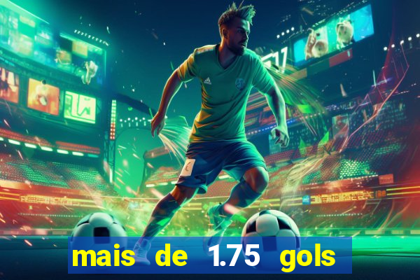 mais de 1.75 gols o que significa estrela bet