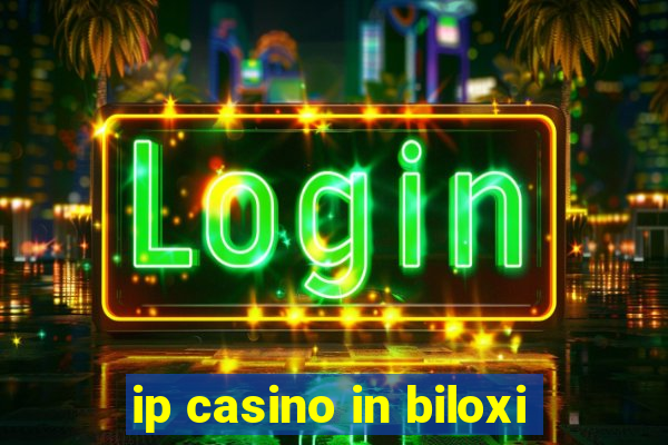 ip casino in biloxi