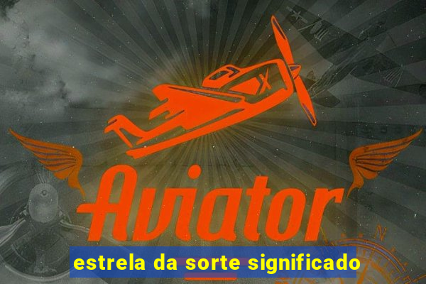 estrela da sorte significado