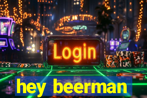 hey beerman