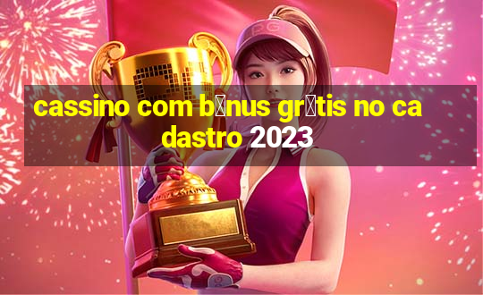 cassino com b么nus gr谩tis no cadastro 2023