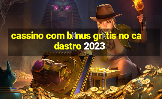 cassino com b么nus gr谩tis no cadastro 2023