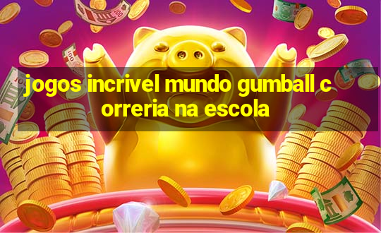 jogos incrivel mundo gumball correria na escola