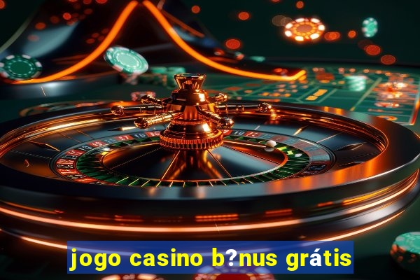 jogo casino b?nus grátis