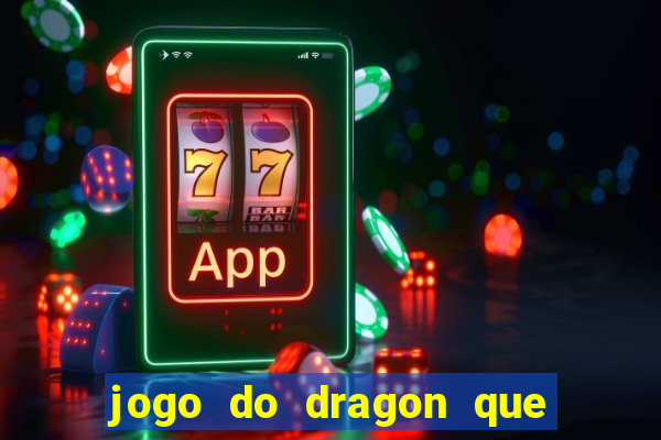 jogo do dragon que ganha dinheiro