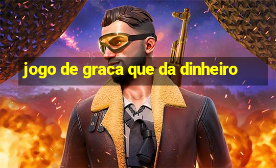 jogo de graca que da dinheiro