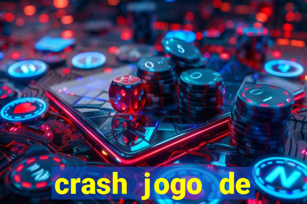 crash jogo de ganhar dinheiro