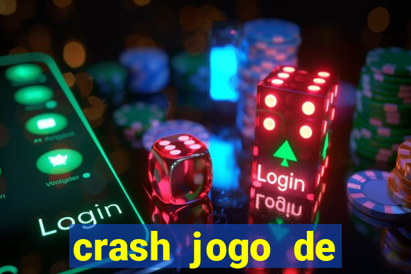 crash jogo de ganhar dinheiro