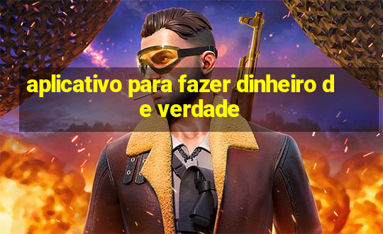 aplicativo para fazer dinheiro de verdade