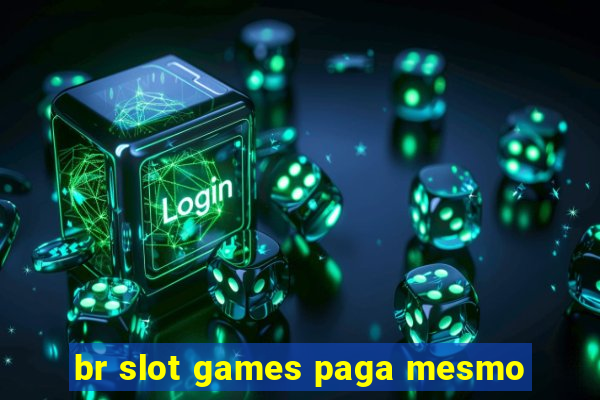 br slot games paga mesmo