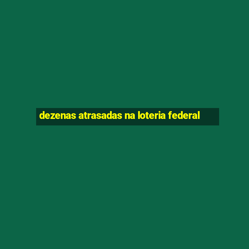 dezenas atrasadas na loteria federal