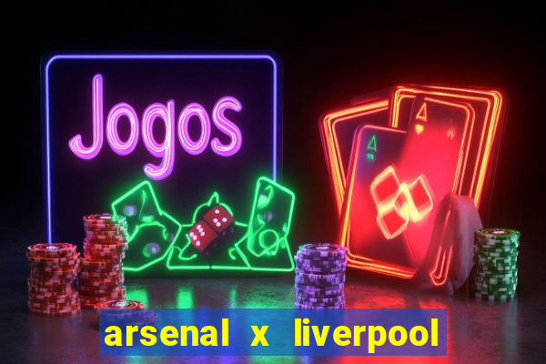 arsenal x liverpool ao vivo