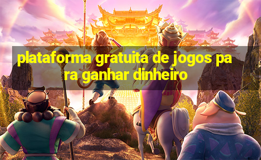 plataforma gratuita de jogos para ganhar dinheiro