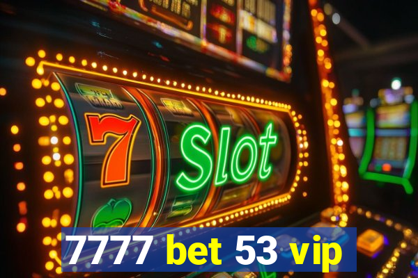 7777 bet 53 vip