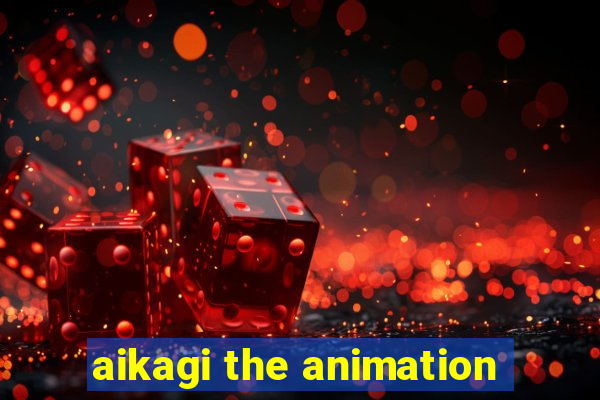 aikagi the animation