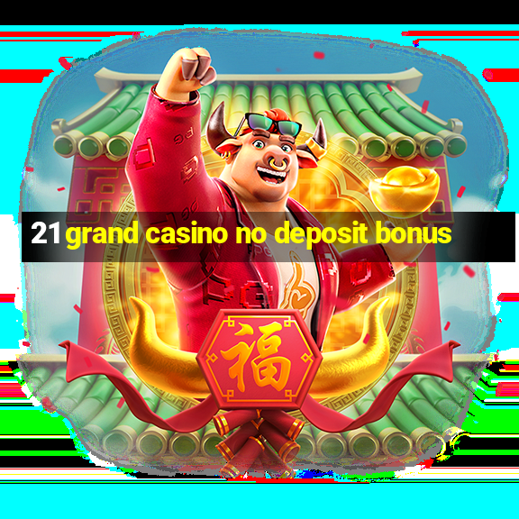 21 grand casino no deposit bonus