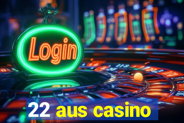 22 aus casino