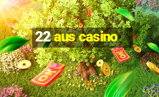 22 aus casino