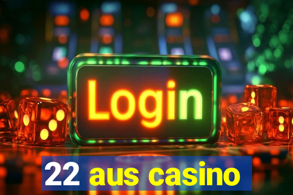 22 aus casino