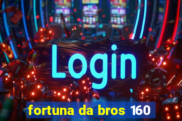 fortuna da bros 160