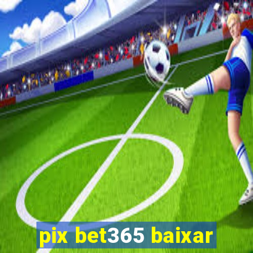 pix bet365 baixar