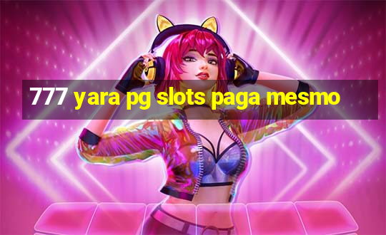 777 yara pg slots paga mesmo