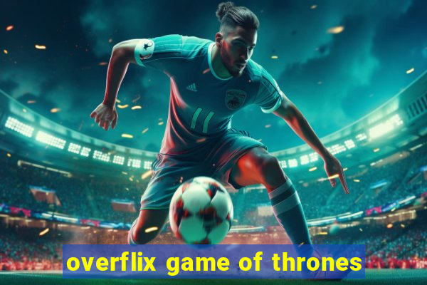 overflix game of thrones