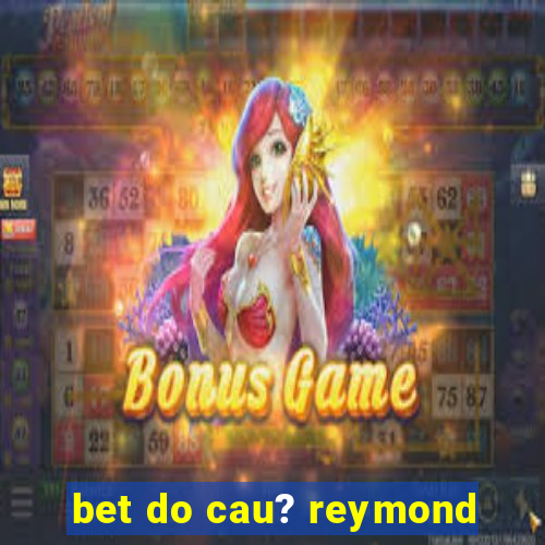 bet do cau? reymond