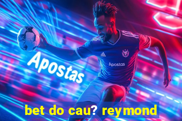 bet do cau? reymond