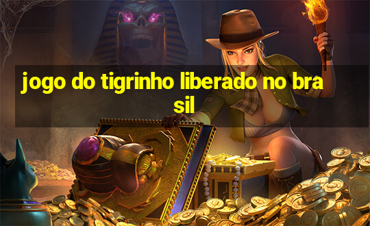 jogo do tigrinho liberado no brasil