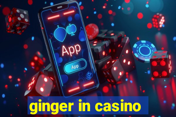 ginger in casino