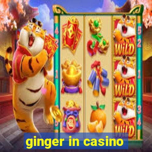 ginger in casino