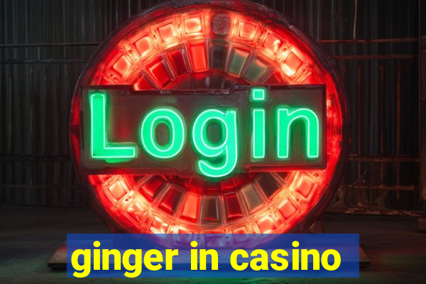 ginger in casino