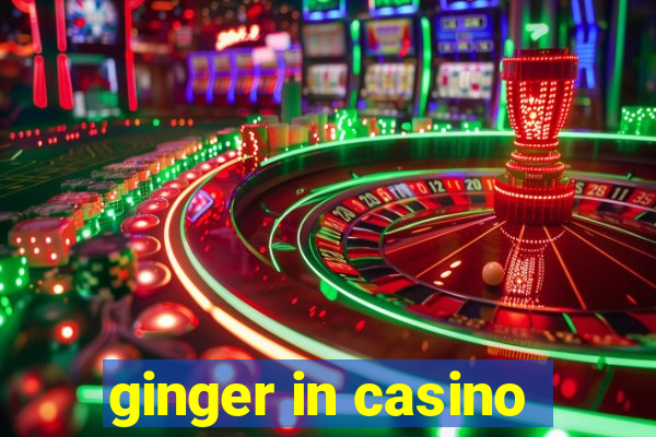 ginger in casino