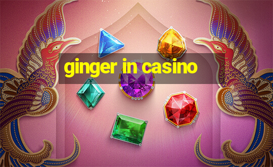 ginger in casino