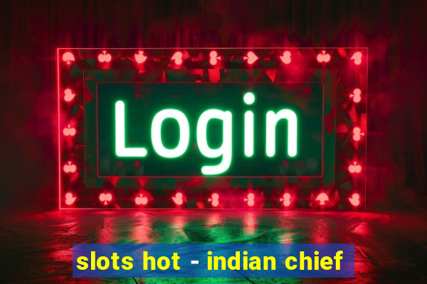 slots hot - indian chief