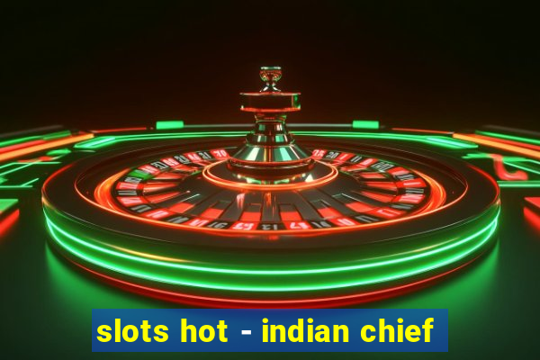 slots hot - indian chief