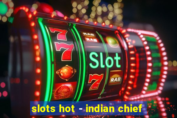 slots hot - indian chief