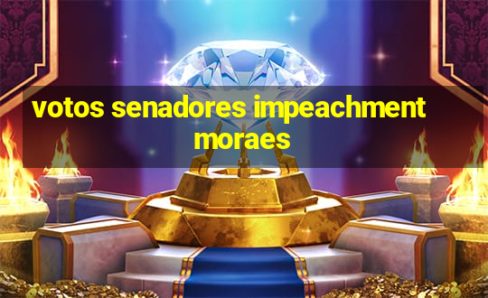 votos senadores impeachment moraes