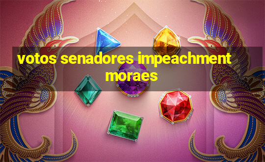 votos senadores impeachment moraes