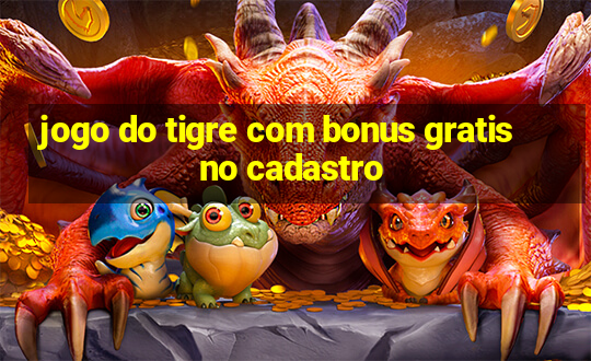 jogo do tigre com bonus gratis no cadastro