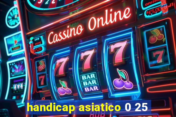 handicap asiatico 0 25