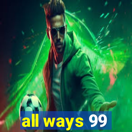 all ways 99