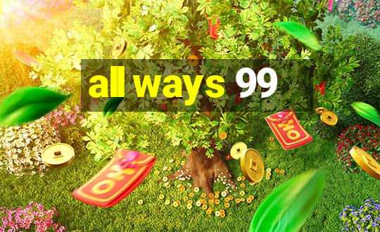 all ways 99