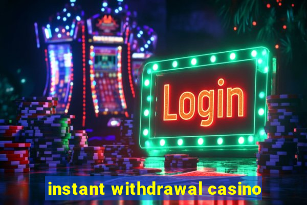 instant withdrawal casino