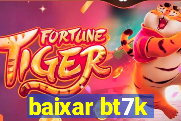 baixar bt7k