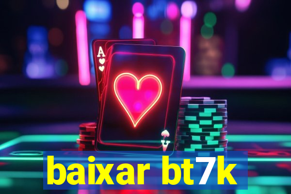 baixar bt7k